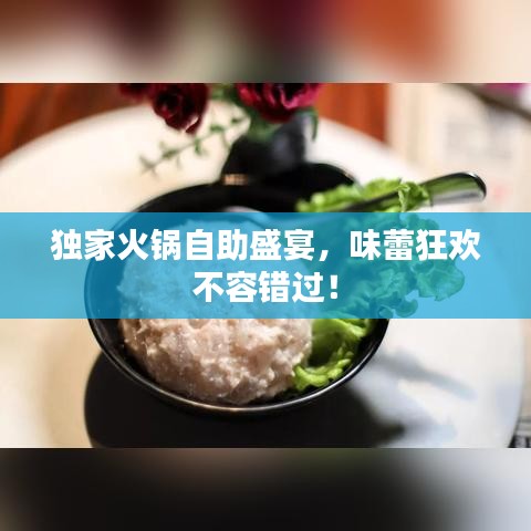 獨(dú)家火鍋?zhàn)灾⒀纾独倏駳g不容錯過！
