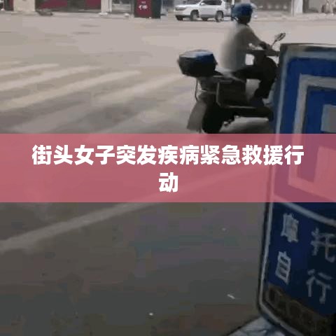 街頭女子突發(fā)疾病緊急救援行動