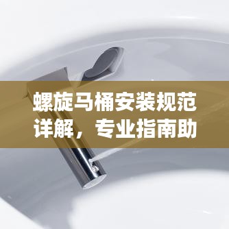 螺旋馬桶安裝規(guī)范詳解，專(zhuān)業(yè)指南助你輕松搞定！