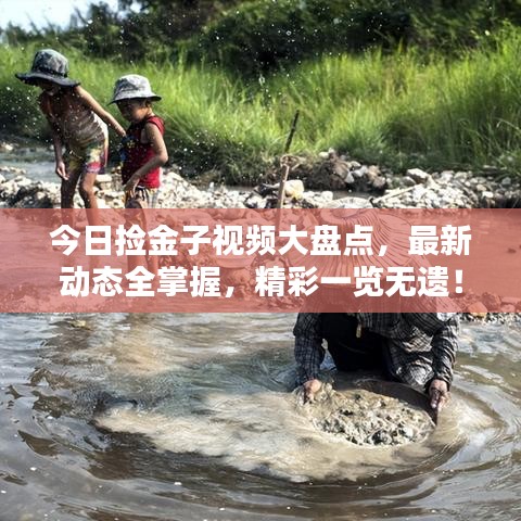今日撿金子視頻大盤點，最新動態(tài)全掌握，精彩一覽無遺！