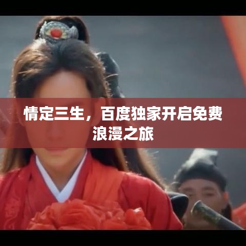 情定三生，百度獨(dú)家開啟免費(fèi)浪漫之旅