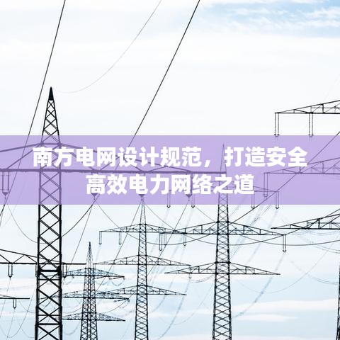 南方電網(wǎng)設(shè)計(jì)規(guī)范，打造安全高效電力網(wǎng)絡(luò)之道
