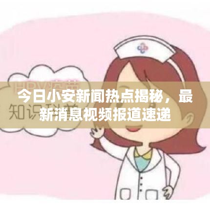 今日小安新聞熱點揭秘，最新消息視頻報道速遞