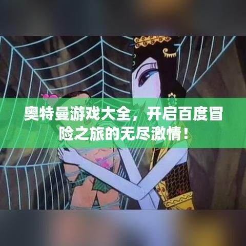 奧特曼游戲大全，開啟百度冒險(xiǎn)之旅的無盡激情！