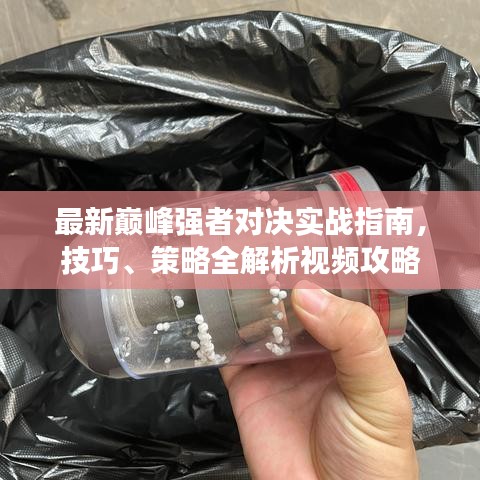 最新巔峰強(qiáng)者對(duì)決實(shí)戰(zhàn)指南，技巧、策略全解析視頻攻略