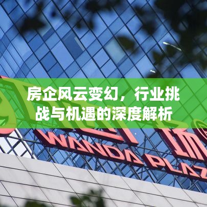 房企風(fēng)云變幻，行業(yè)挑戰(zhàn)與機(jī)遇的深度解析
