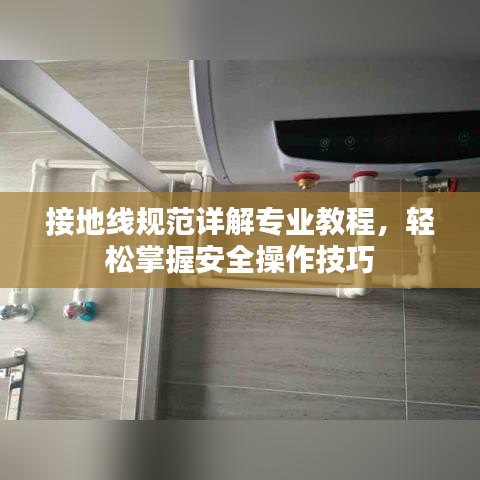 接地線規(guī)范詳解專業(yè)教程，輕松掌握安全操作技巧