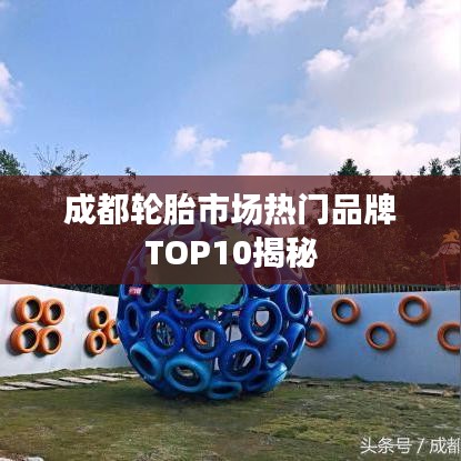 成都輪胎市場(chǎng)熱門品牌TOP10揭秘