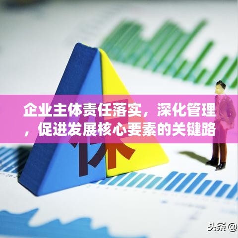 企業(yè)主體責任落實，深化管理，促進發(fā)展核心要素的關鍵路徑