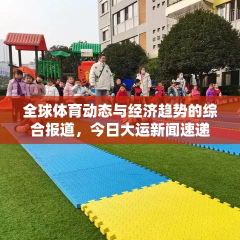 全球體育動態(tài)與經(jīng)濟(jì)趨勢的綜合報(bào)道，今日大運(yùn)新聞速遞
