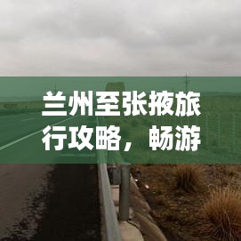 蘭州至張掖旅行攻略，暢游絲路之旅
