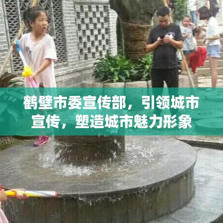 鶴壁市委宣傳部，引領(lǐng)城市宣傳，塑造城市魅力形象