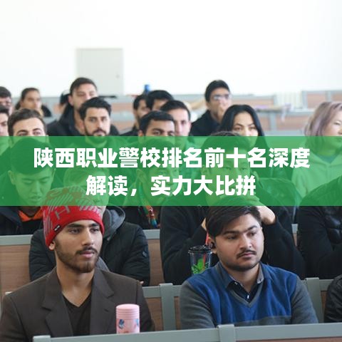 陜西職業(yè)警校排名前十名深度解讀，實力大比拼