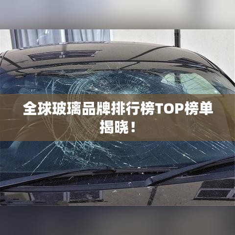 全球玻璃品牌排行榜TOP榜單揭曉！