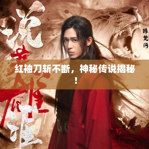 紅袖刀斬不斷，神秘傳說揭秘！