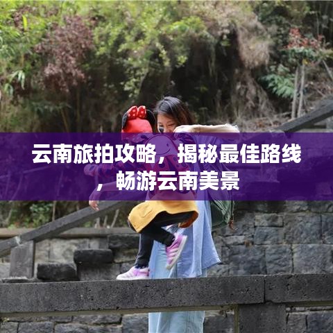 云南旅拍攻略，揭秘最佳路線，暢游云南美景
