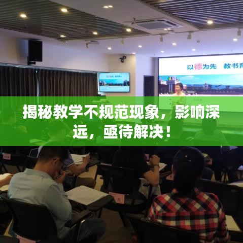 揭秘教學(xué)不規(guī)范現(xiàn)象，影響深遠，亟待解決！