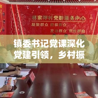 鎮(zhèn)委書記黨課深化黨建引領(lǐng)，鄉(xiāng)村振興添動(dòng)力