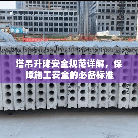 塔吊升降安全規(guī)范詳解，保障施工安全的必備標(biāo)準(zhǔn)